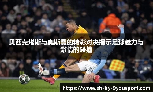 贝西克塔斯与奥斯曼的精彩对决揭示足球魅力与激情的碰撞