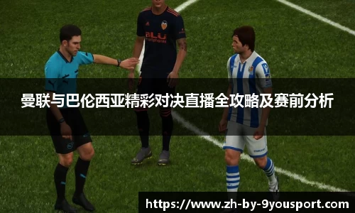 曼联与巴伦西亚精彩对决直播全攻略及赛前分析