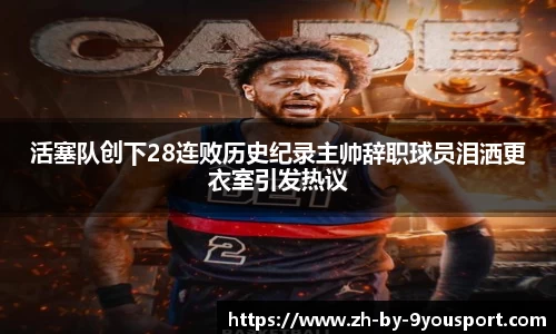 活塞队创下28连败历史纪录主帅辞职球员泪洒更衣室引发热议