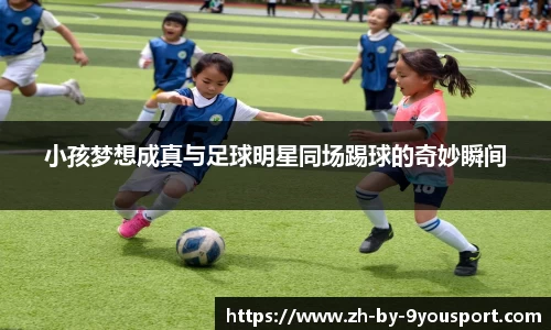 小孩梦想成真与足球明星同场踢球的奇妙瞬间